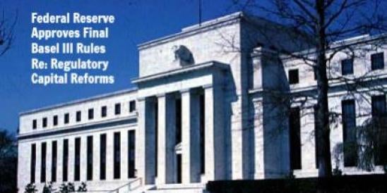 Federal Reserve Approves Final Basel III Rules Re: Regulatory Capital Reforms
