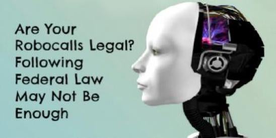 Are Your Robocalls Legal? Following Federal Law May Not Be Enough