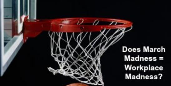Does March Madness = Workplace Madness? 