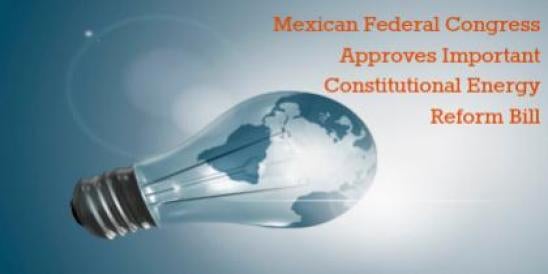 Mexican Federal Congress Approves Important Constitutional Energy Reform Bill