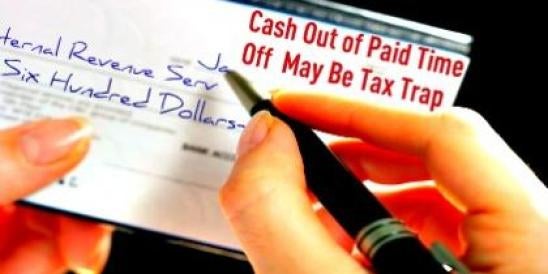 Checkbook Cash Out of Paid Time Off May Be Tax Trap Labor Law Tax Law