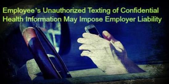 Employee’s Unauthorized Texting of Confidential Health Information May Impose Em";