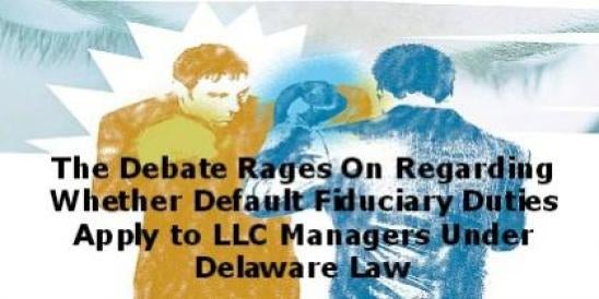The Debate Rages On Regarding Whether Default Fiduciary Duties Apply to LLC Mana