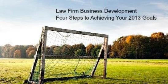 Law Firm Business Development  Four Steps to Achieving Your 2013 Goals