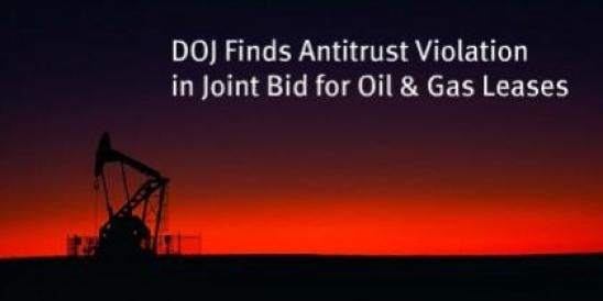 DOJ Finds Antitrust Violation in Joint Bid for Oil & Gas Leases - Antitrust Law
