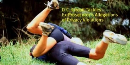 D.C. Circuit Tackles Ex-Prosecutor’s Allegations of Privacy Violations ";