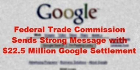 Federal Trade Commission Sends Strong Message with $22.5 Million Google Settleme