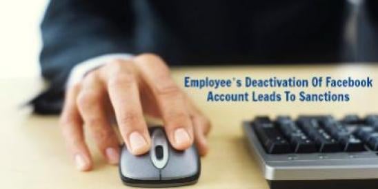 Employee’s Deactivation Of Facebook Account Leads To Sanctions ";