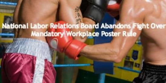 National Labor Relations Board Abandons Fight Over Mandatory Workplace Poster 