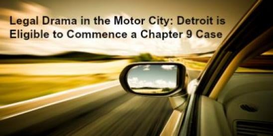 Legal Drama in the Motor City: Detroit is Eligible to Commence a Chapter 9 Case