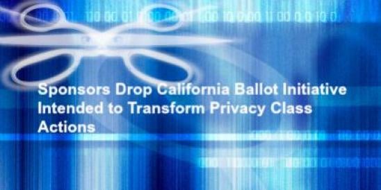 Sponsors Drop California Ballot Initiative Intended to Transform Privacy Class 