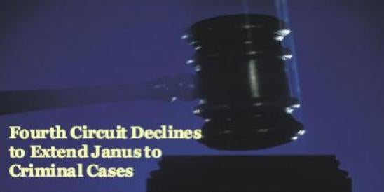 Fourth Circuit Declines to Extend Janus to Criminal Cases