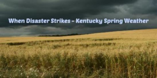 When Disaster Strikes Re: Kentucky Spring Weather