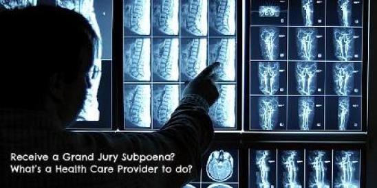 Receive a Grand Jury Subpoena? What’s a Health Care Provider to do?";