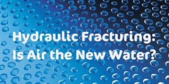 Drops and Water - Hydraulic Fracturing: Is Air the New Water? 