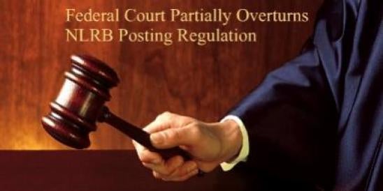 Federal Court Partially Overturns NLRB Posting Regulation 