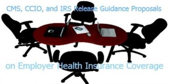 CMS, CCIO, and IRS Release Guidance Proposals on Employer Health Insurance Cover