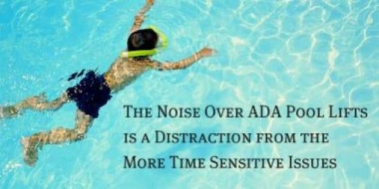 The Noise Over ADA Pool Lifts is a Distraction from the More Time Sensitive Issu
