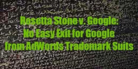 Rosetta Stone v. Google: No Easy Exit for Google from AdWords Trademark Suits 